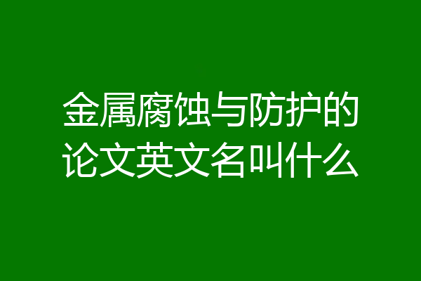 金属腐蚀与防护的论文英文名叫什么