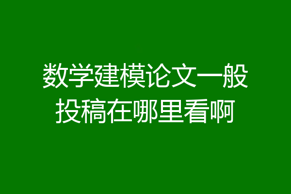 数学建模论文一般投稿在哪里看啊