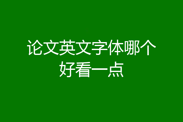 论文英文字体哪个好看一点