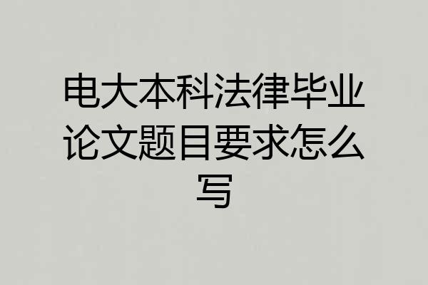 电大本科法律毕业论文题目要求怎么写