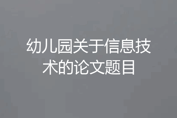 幼儿园关于信息技术的论文题目