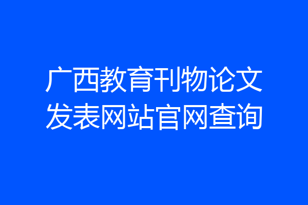 广西教育刊物论文发表网站官网查询