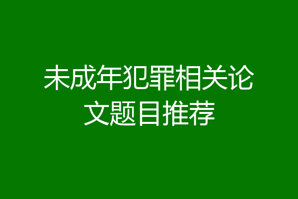 未成年犯罪相关论文题目推荐