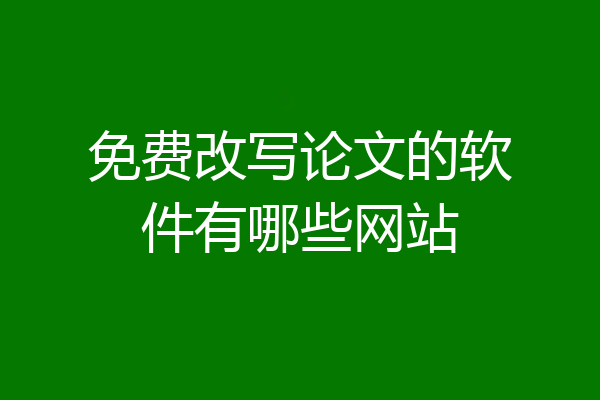 免费改写论文的软件有哪些网站