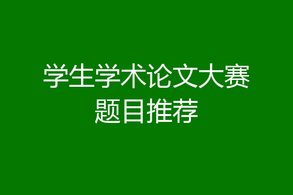 学生学术论文大赛题目推荐