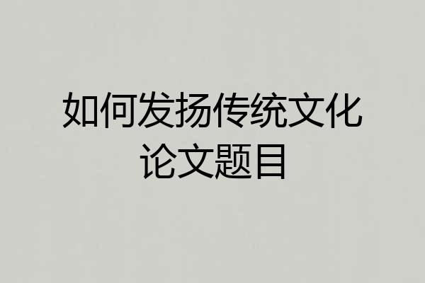 如何发扬传统文化论文题目