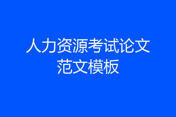 人力资源考试论文范文模板