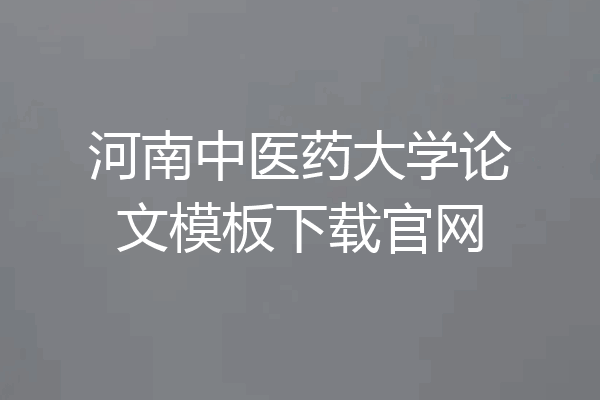 河南中医药大学论文模板下载官网