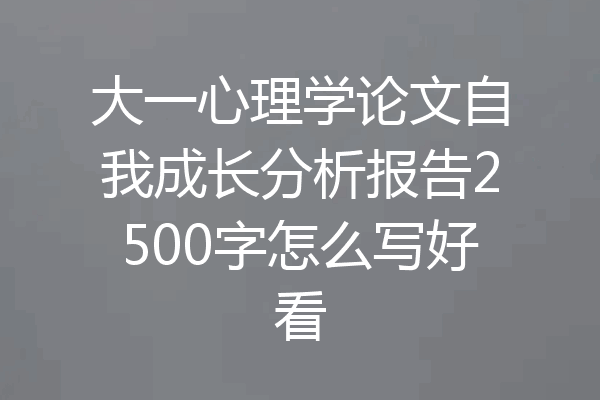 大一心理学论文自我成长分析报告2500字怎么写好看