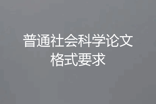 普通社会科学论文格式要求