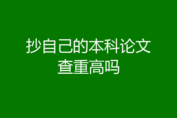 抄自己的本科论文查重高吗