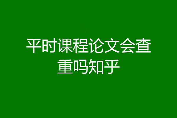 平时课程论文会查重吗知乎