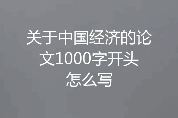 关于中国经济的论文1000字开头怎么写