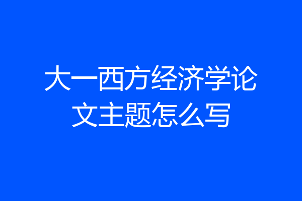 大一西方经济学论文主题怎么写