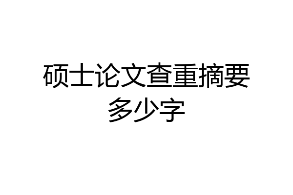硕士论文查重摘要多少字