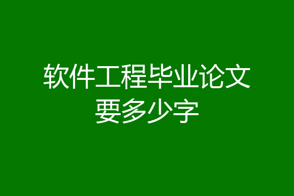 软件工程毕业论文要多少字