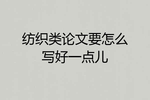 纺织类论文要怎么写好一点儿
