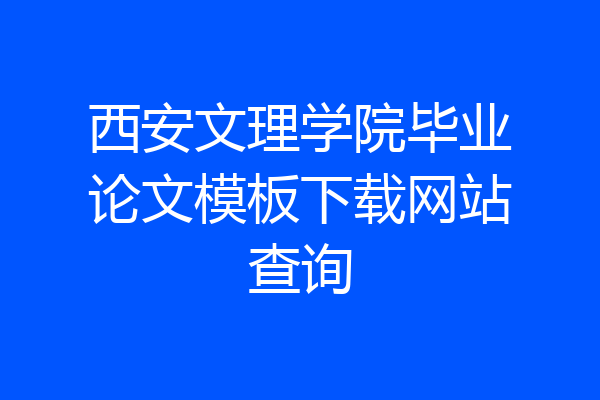 西安文理学院毕业论文模板下载网站查询