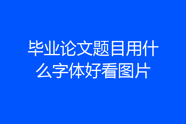 毕业论文题目用什么字体好看图片