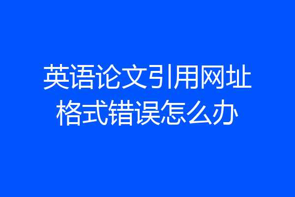 英语论文引用网址格式错误怎么办