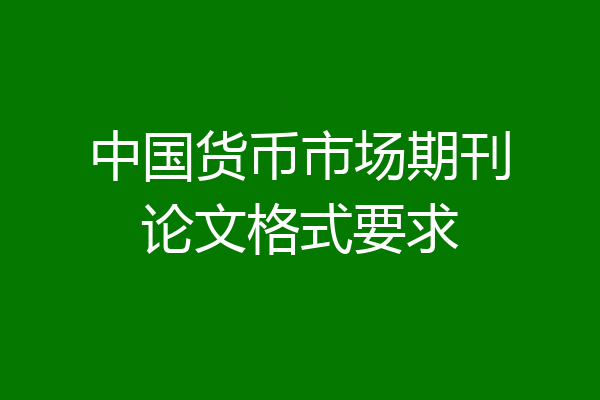 中国货币市场期刊论文格式要求