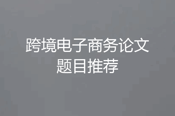 跨境电子商务论文题目推荐