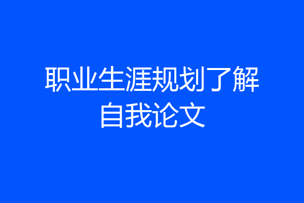 职业生涯规划了解自我论文
