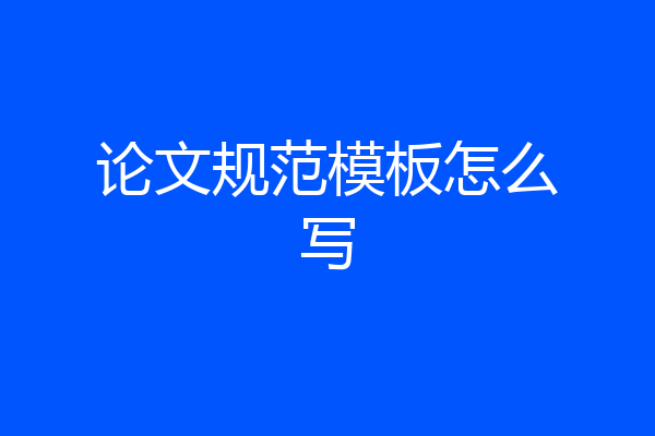 论文规范模板怎么写