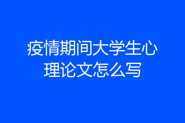 疫情期间大学生心理论文怎么写