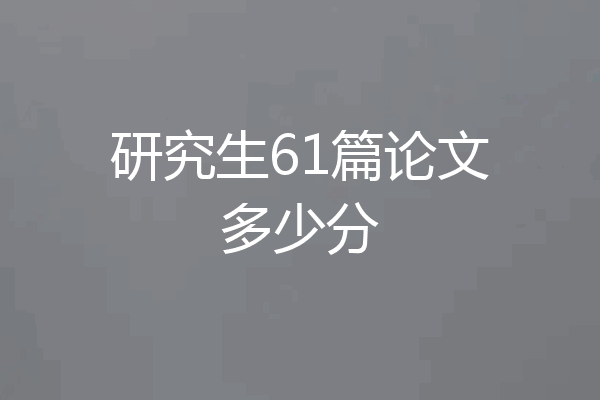 研究生61篇论文多少分