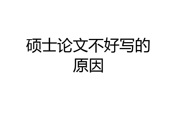 硕士论文不好写的原因