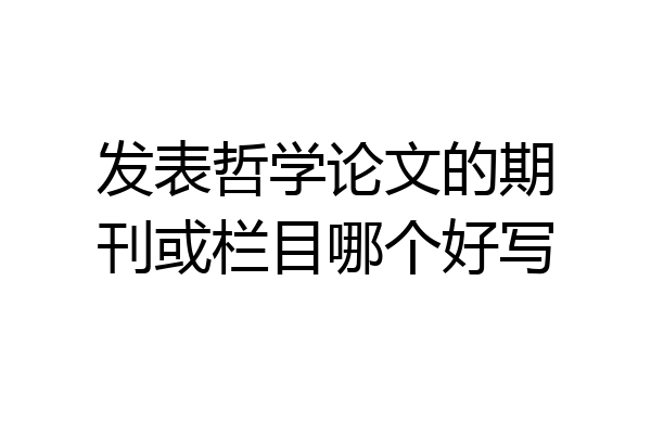 发表哲学论文的期刊或栏目哪个好写