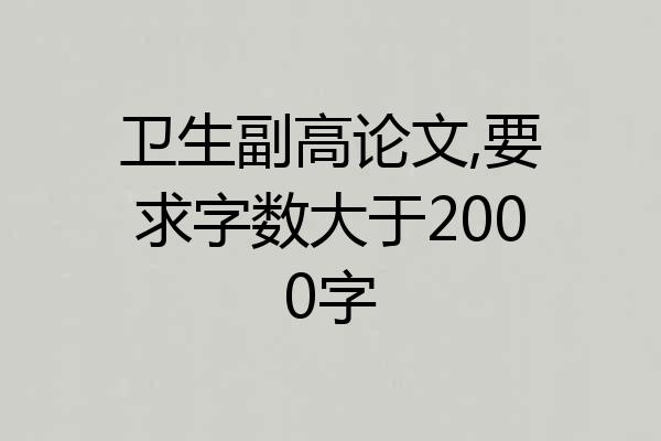 卫生副高论文,要求字数大于2000字