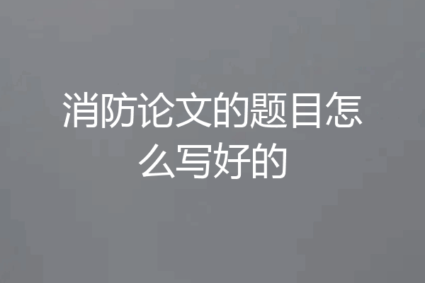 消防论文的题目怎么写好的