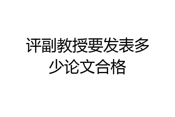 评副教授要发表多少论文合格
