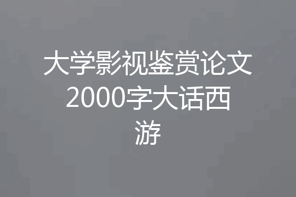 大学影视鉴赏论文2000字大话西游
