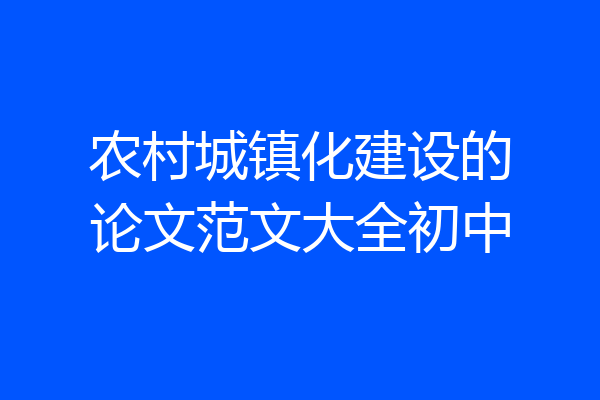 农村城镇化建设的论文范文大全初中