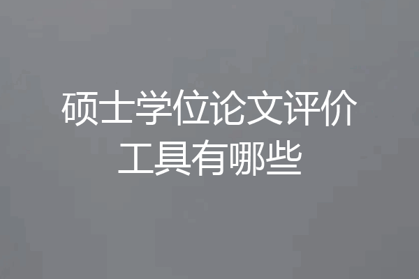 硕士学位论文评价工具有哪些