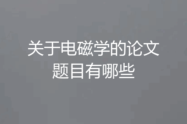 关于电磁学的论文题目有哪些