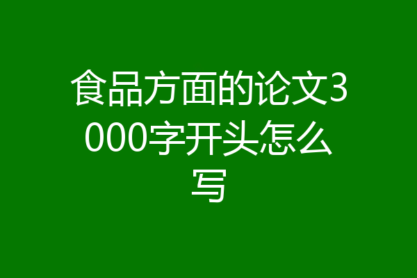 食品方面的论文3000字开头怎么写