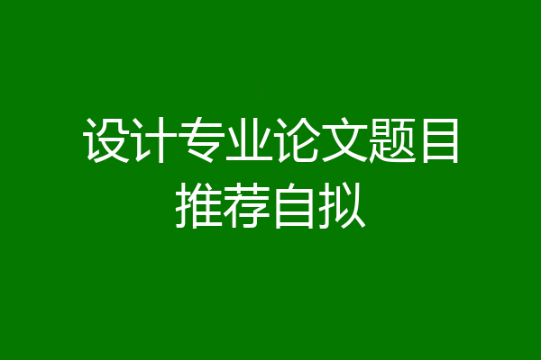 设计专业论文题目推荐自拟