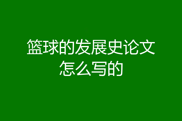 篮球的发展史论文怎么写的