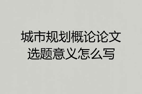 城市规划概论论文选题意义怎么写