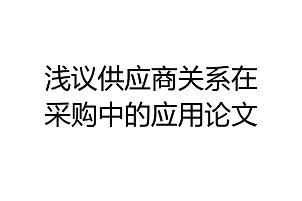 浅议供应商关系在采购中的应用论文