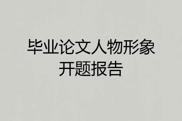 毕业论文人物形象开题报告
