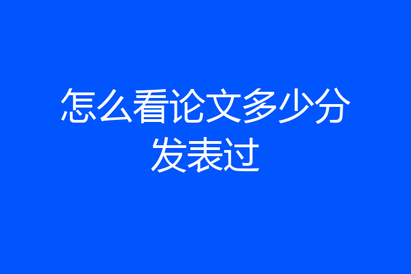 怎么看论文多少分发表过