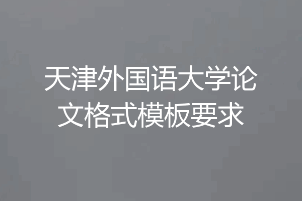天津外国语大学论文格式模板要求