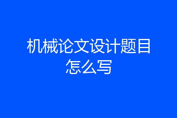 机械论文设计题目怎么写