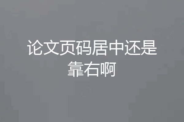 论文页码居中还是靠右啊