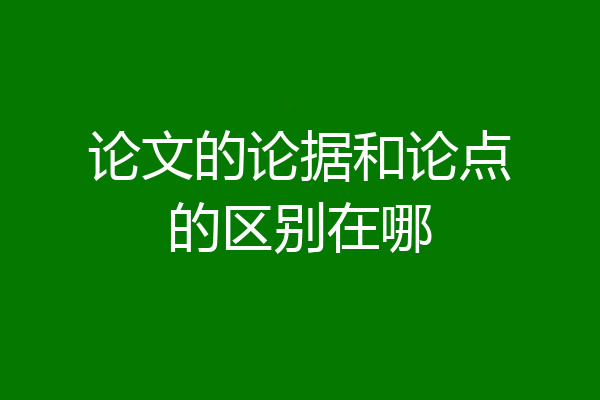 论文的论据和论点的区别在哪
